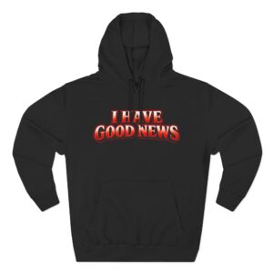 I Have Good News Hoodie