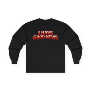 I Have Good News Long Sleeve
